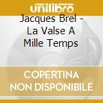 Jacques Brel - La Valse A Mille Temps cd musicale di Jacques Brel