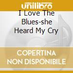 I Love The Blues-she Heard My Cry cd