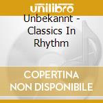 Unbekannt - Classics In Rhythm cd musicale di Unbekannt