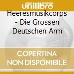Heeresmusikcorps - Die Grossen Deutschen Arm cd musicale di Heeresmusikcorps