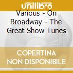 Various - On Broadway - The Great Show Tunes cd musicale di Various