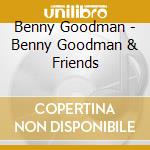 Benny Goodman - Benny Goodman & Friends cd musicale di Benny Goodman