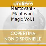 Mantovani - Mantovani Magic Vol.1 cd musicale di Mantovani
