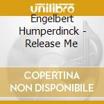 Engelbert Humperdinck - Release Me cd musicale di Engelbert Humperdinck