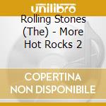 Rolling Stones (The) - More Hot Rocks 2 cd musicale di ROLLING STONES