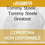 Tommy Steele - Tommy Steele Greatest cd musicale di Tommy Steele