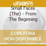 Small Faces (The) - From The Beginning cd musicale di SMALL FACES