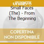Small Faces (The) - From The Beginning cd