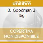 B. Goodman 3 Big cd