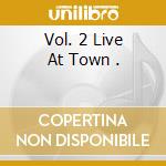 Vol. 2 Live At Town . cd musicale di HALL JIM