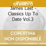 James Last - Classics Up To Date Vol.3 cd musicale di LAST JAMES