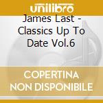James Last - Classics Up To Date Vol.6 cd musicale di LAST JAMES