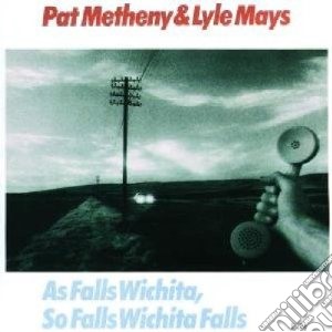 Pat Metheny & Lyle Mays - As Falls Wichita, So Falls Wichita Falls cd musicale di METHENY PAT & LYLE MAYS
