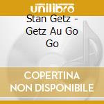 Stan Getz - Getz Au Go Go cd musicale di GETZ STAN