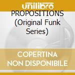 PROPOSITIONS (Original Funk Series) cd