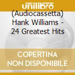 (Audiocassetta) Hank Williams - 24 Greatest Hits cd