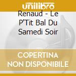 Renaud - Le P'Tit Bal Du Samedi Soir cd