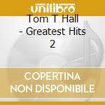 Tom T Hall - Greatest Hits 2 cd musicale di Tom T Hall
