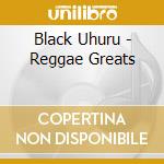 Black Uhuru - Reggae Greats cd musicale di BLACK UHURU
