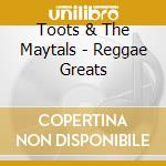 Toots & The Maytals - Reggae Greats cd musicale di TOOTS & MAYTALS