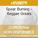 Spear Burning - Reggae Greats cd musicale di BURNING SPEAR