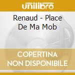 Renaud - Place De Ma Mob cd musicale di Renaud