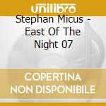 Stephan Micus - East Of The Night 07 cd musicale di Stephan Micus