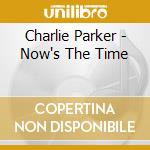 Charlie Parker - Now's The Time cd