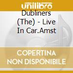 Dubliners (The) - Live In Car.Amst cd musicale di Dubliners