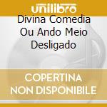 Divina Comedia Ou Ando Meio Desligado cd