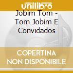 Jobim Tom - Tom Jobim E Convidados cd musicale di JOBIM ANTONIO CARLOS