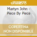 Martyn John - Piece By Piece cd musicale di MARTYN JOHN