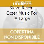 Steve Reich - Octer Music For A Large