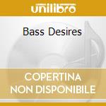 Bass Desires cd musicale di JOHNSON MARC