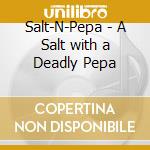 Salt-N-Pepa - A Salt with a Deadly Pepa cd