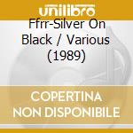 Ffrr-Silver On Black / Various (1989) cd musicale di Terminal Video
