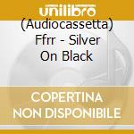 (Audiocassetta) Ffrr - Silver On Black cd