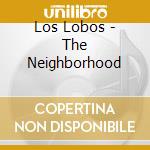 Los Lobos - The Neighborhood cd musicale di LOS LOBOS