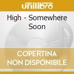High - Somewhere Soon cd