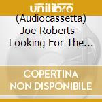 (Audiocassetta) Joe Roberts - Looking For The Here And Now cd