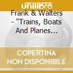 Frank & Walters - 'Trains, Boats And Planes (1991' cd