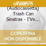 (Audiocassetta) Trash Can Sinatras - I'Ve Seen Everything