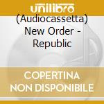 (Audiocassetta) New Order - Republic cd