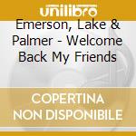 Emerson, Lake & Palmer - Welcome Back My Friends cd musicale di Emerson Lake & Palmer