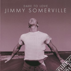 Jimmy Somerville - Dare To Love cd musicale di SOMERVILLE JIMMY