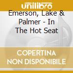 Emerson, Lake & Palmer - In The Hot Seat cd musicale di EMERSON LAKE & PALMER