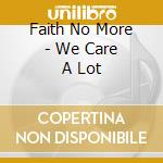 Faith No More - We Care A Lot cd musicale di FAITH NO MORE