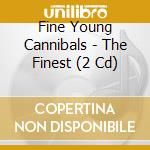 Fine Young Cannibals - The Finest (2 Cd) cd musicale di Fine Young Cannibals
