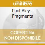 Paul Bley - Fragments cd musicale di Paul Bley