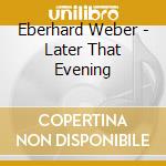 Eberhard Weber - Later That Evening cd